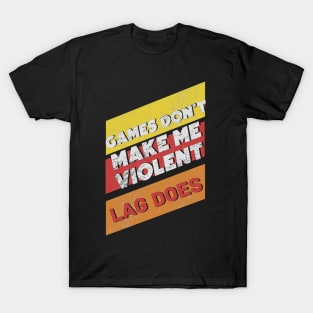 Games don't make me violent , LAG does T-Shirt